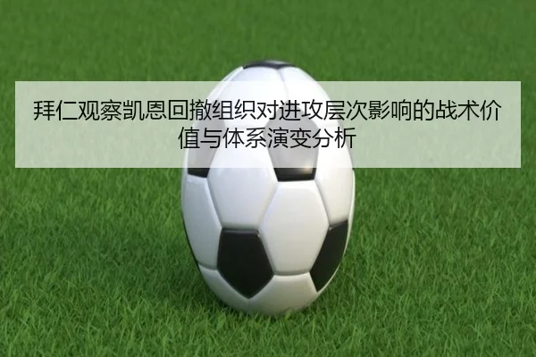 拜仁观察凯恩回撤组织对进攻层次影响的战术价值与体系演变分析（kaiyun）