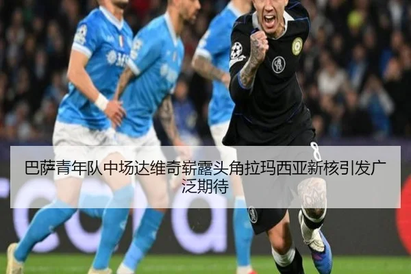 巴萨青年队中场达维奇崭露头角拉玛西亚新核引发广泛期待 | kaiyun