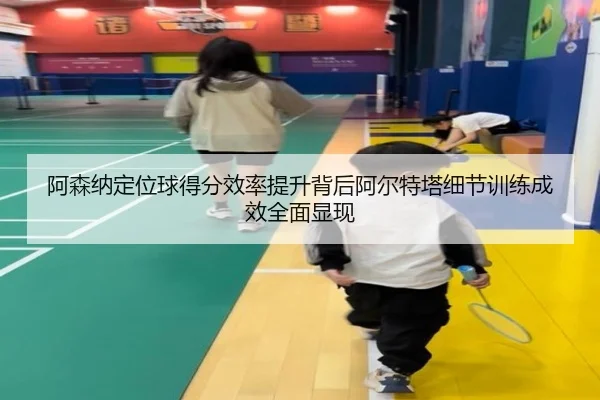 阿森纳定位球得分效率提升背后阿尔特塔细节训练成效全面显现 | kaiyun